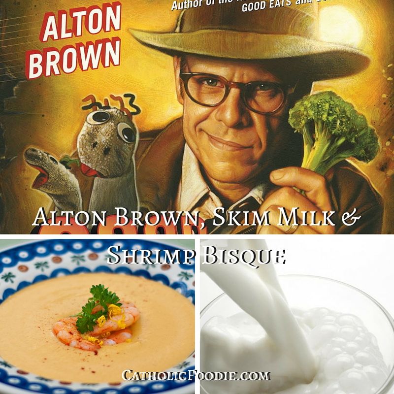 Alton Brown, Skim Milk, and Shrimp Bisque | The Catholic Foodie Show