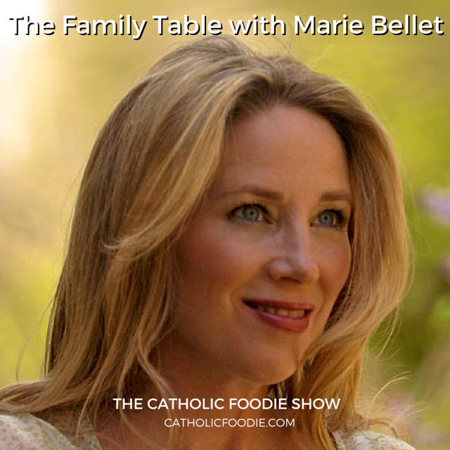 The Family Table with Marie Bellet | The Catholic Foodie Show